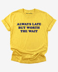 Always Late But Worth The Wait Shirt