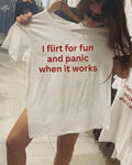 I Flirt For Fun And Panic When It Works Shirt