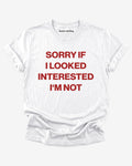 Sorry If i Looked Interested I'm Not Shirt
